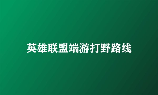 英雄联盟端游打野路线