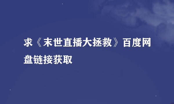 求《末世直播大拯救》百度网盘链接获取
