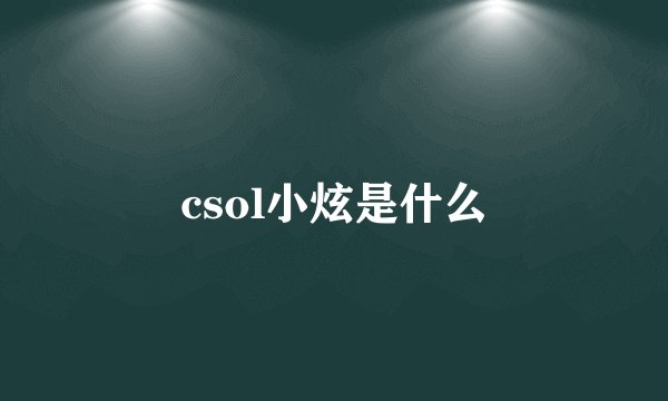 csol小炫是什么