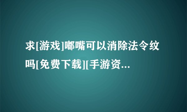 求[游戏]嘟嘴可以消除法令纹吗[免费下载][手游资源]百度网盘链接获取