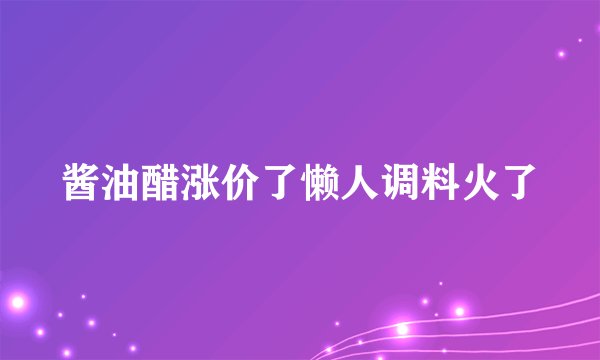 酱油醋涨价了懒人调料火了