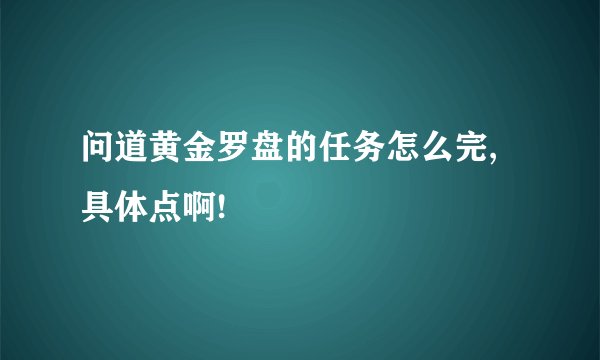 问道黄金罗盘的任务怎么完,具体点啊!