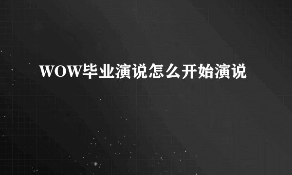 WOW毕业演说怎么开始演说