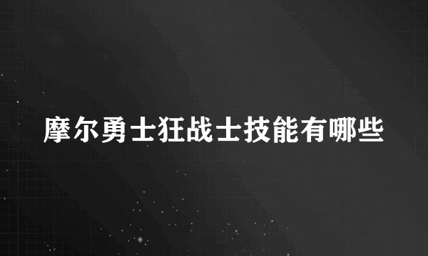 摩尔勇士狂战士技能有哪些