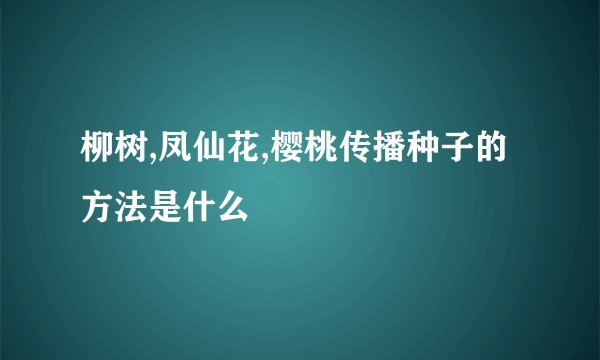 柳树,凤仙花,樱桃传播种子的方法是什么