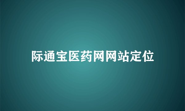 际通宝医药网网站定位