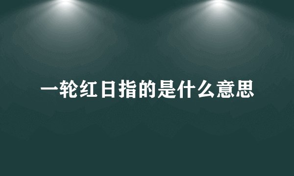一轮红日指的是什么意思