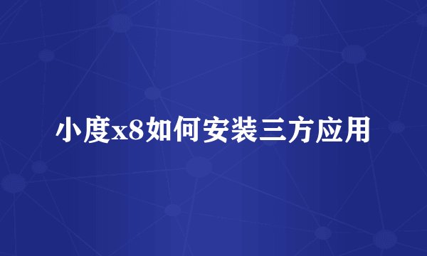 小度x8如何安装三方应用