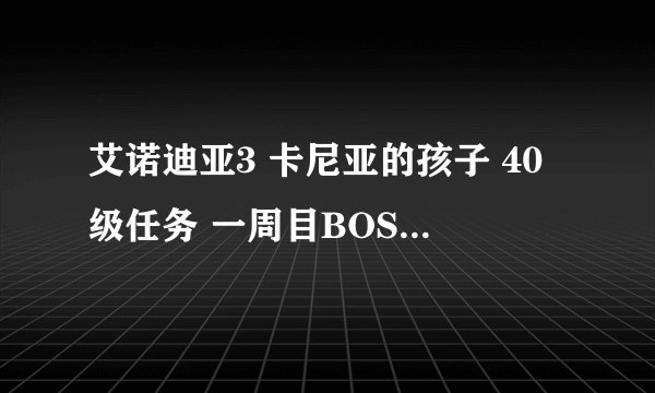 艾诺迪亚3 卡尼亚的孩子 40级任务 一周目BOSS黑暗神怎么打