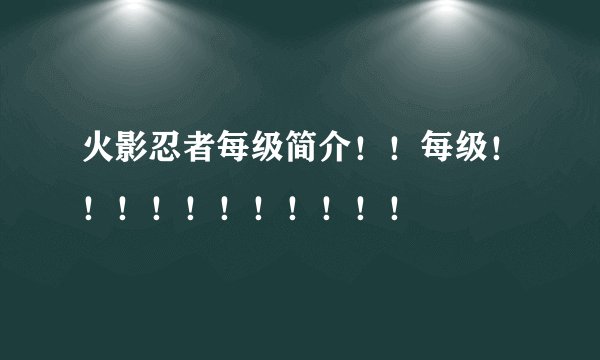 火影忍者每级简介！！每级！！！！！！！！！！！