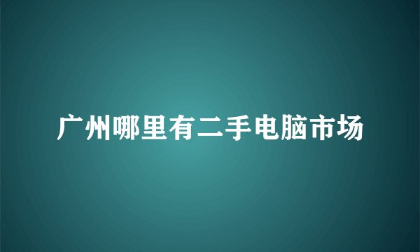 广州哪里有二手电脑市场