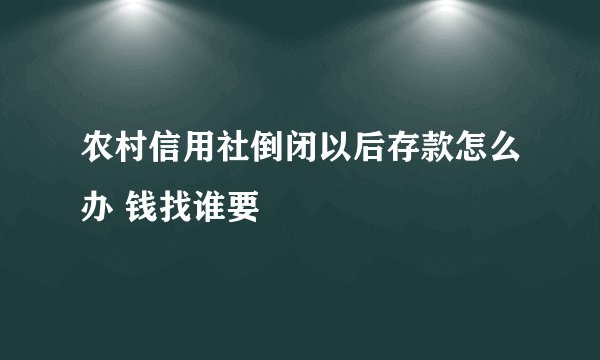 农村信用社倒闭以后存款怎么办 钱找谁要