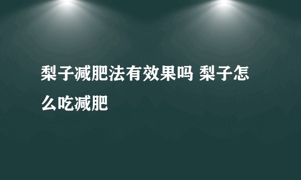 梨子减肥法有效果吗 梨子怎么吃减肥