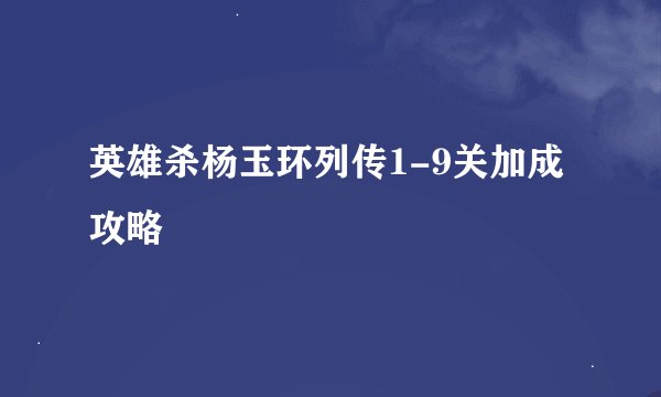英雄杀杨玉环列传1-9关加成攻略