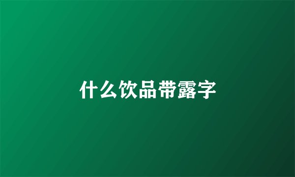 什么饮品带露字