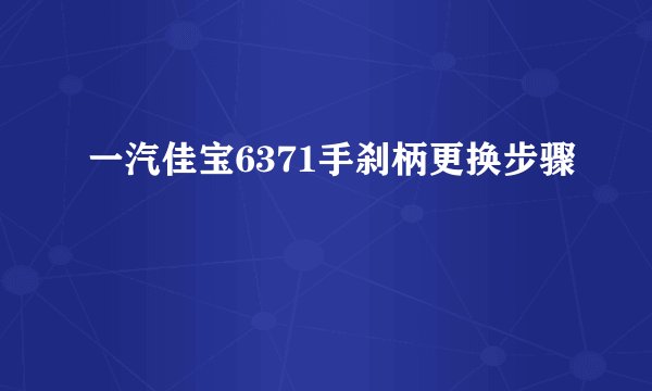 一汽佳宝6371手刹柄更换步骤