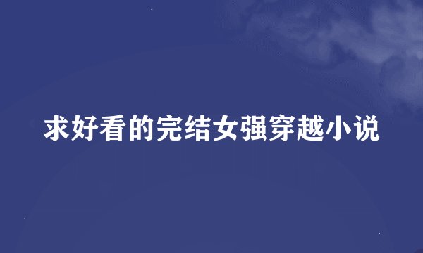 求好看的完结女强穿越小说