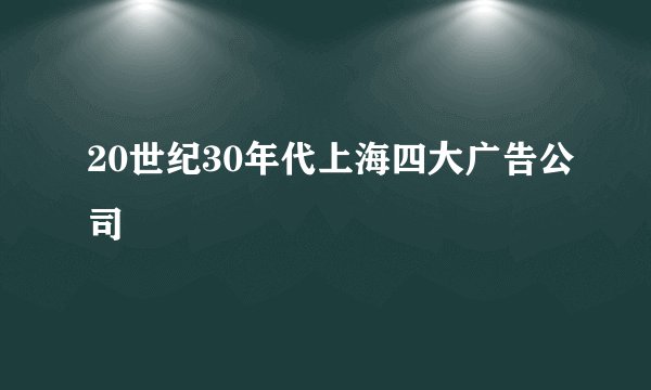 20世纪30年代上海四大广告公司