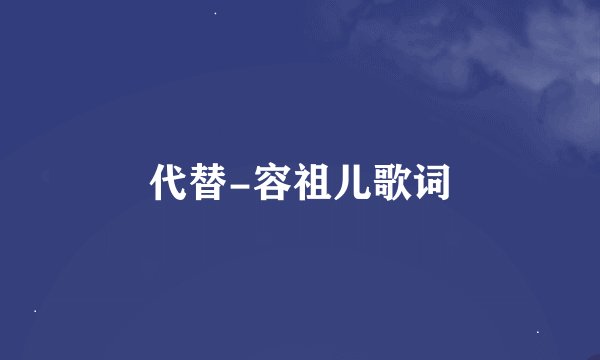 代替-容祖儿歌词