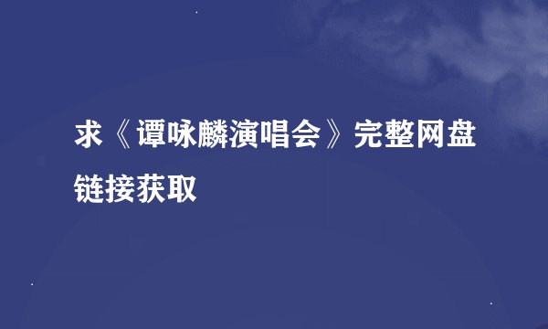 求《谭咏麟演唱会》完整网盘链接获取