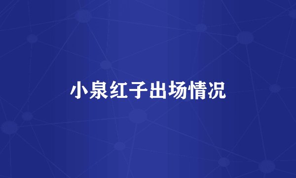 小泉红子出场情况