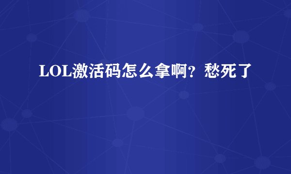 LOL激活码怎么拿啊？愁死了