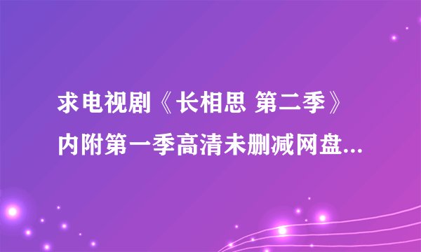 求电视剧《长相思 第二季》内附第一季高清未删减网盘免费下载