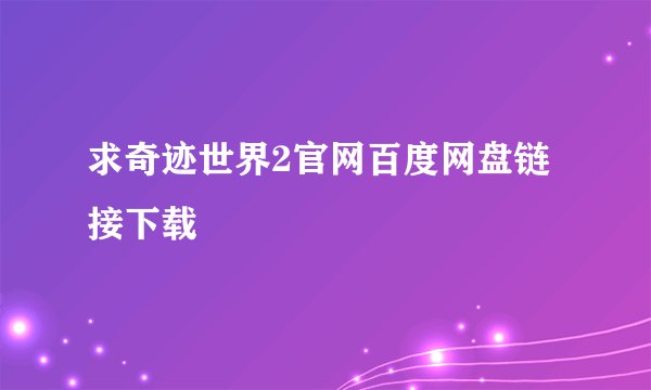 求奇迹世界2官网百度网盘链接下载