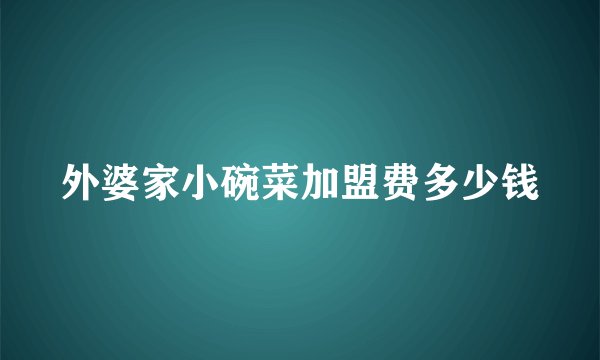 外婆家小碗菜加盟费多少钱
