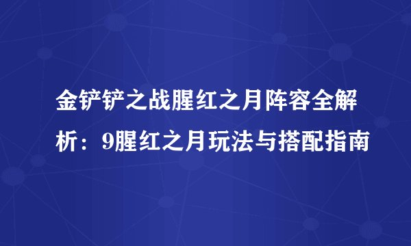 金铲铲之战腥红之月阵容全解析：9腥红之月玩法与搭配指南