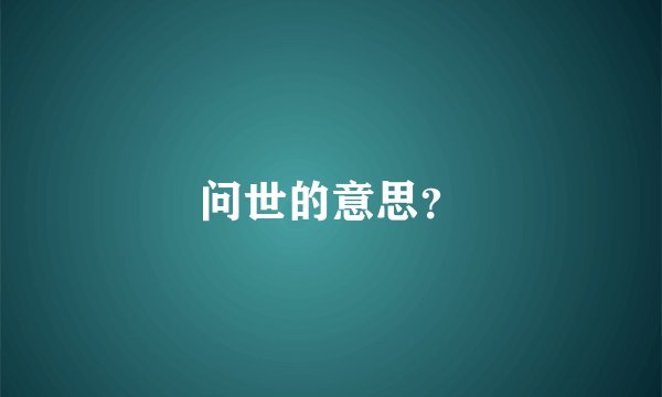 问世的意思？