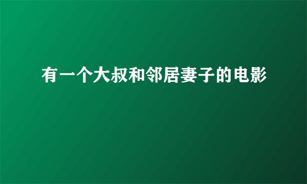 有一个大叔和邻居妻子的电影
