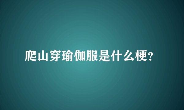爬山穿瑜伽服是什么梗？