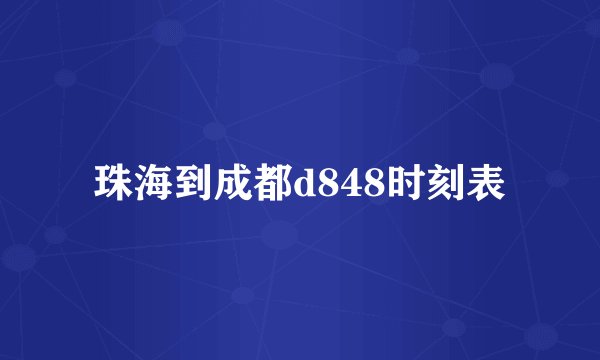 珠海到成都d848时刻表