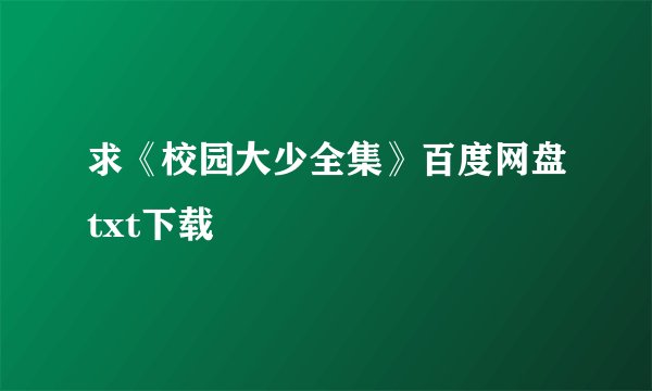 求《校园大少全集》百度网盘txt下载