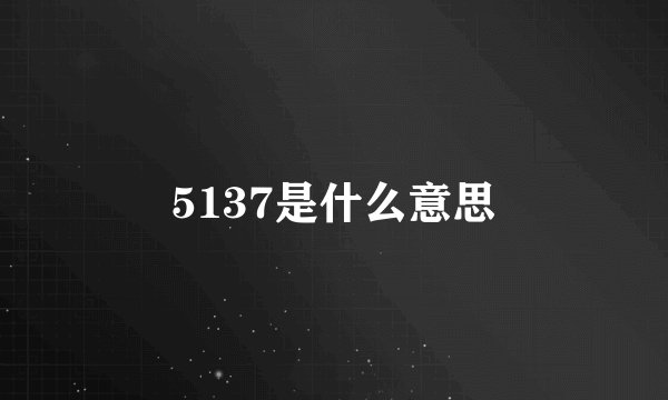 5137是什么意思