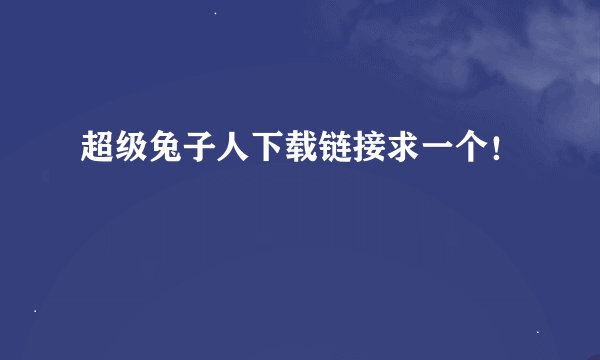 超级兔子人下载链接求一个！