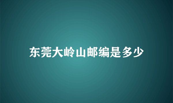 东莞大岭山邮编是多少