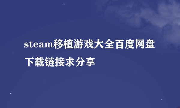 steam移植游戏大全百度网盘下载链接求分享