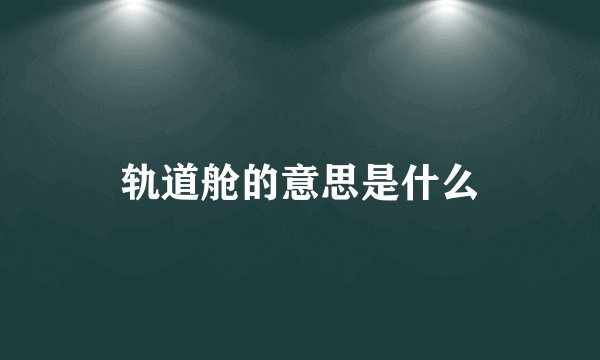 轨道舱的意思是什么