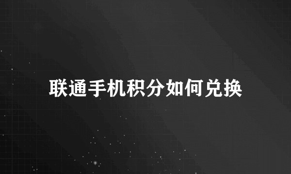 联通手机积分如何兑换