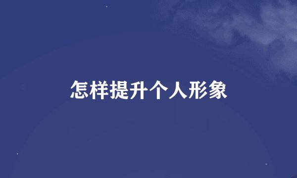 怎样提升个人形象