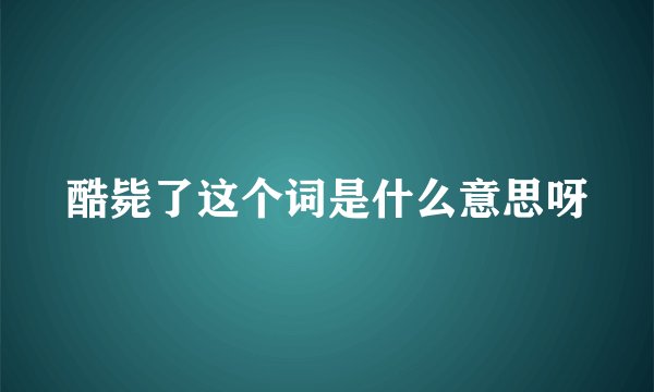 酷毙了这个词是什么意思呀