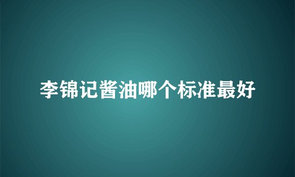 李锦记酱油哪个标准最好