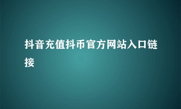 抖音充值抖币官方网站入口链接