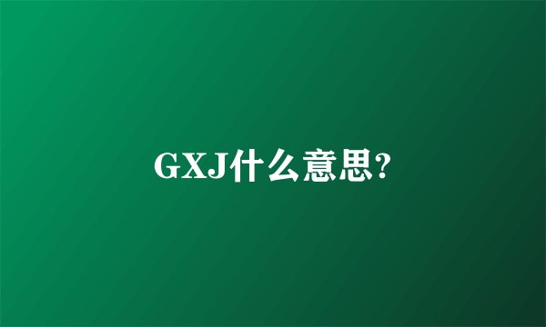 GXJ什么意思?