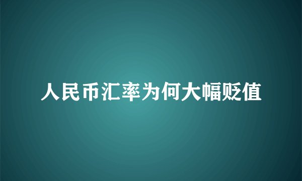 人民币汇率为何大幅贬值