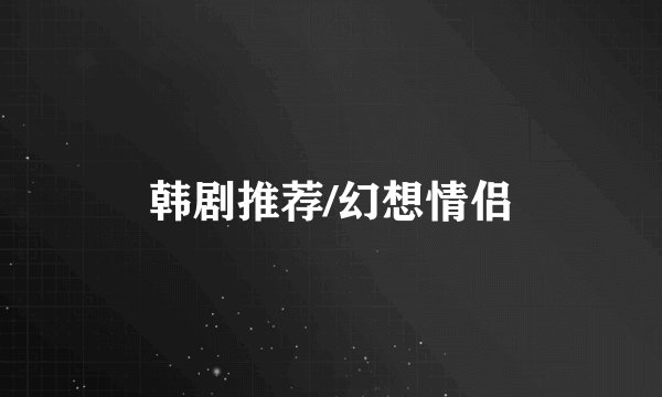 韩剧推荐/幻想情侣