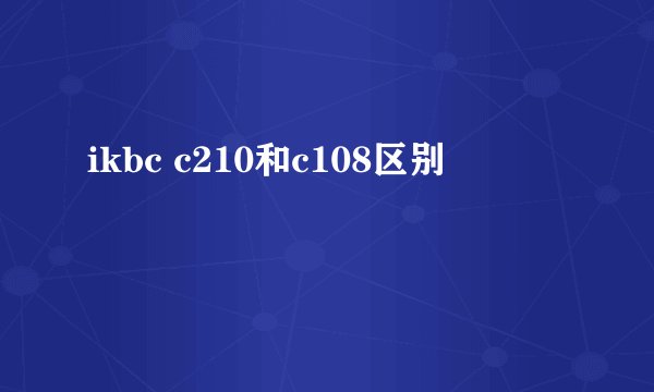 ikbc c210和c108区别