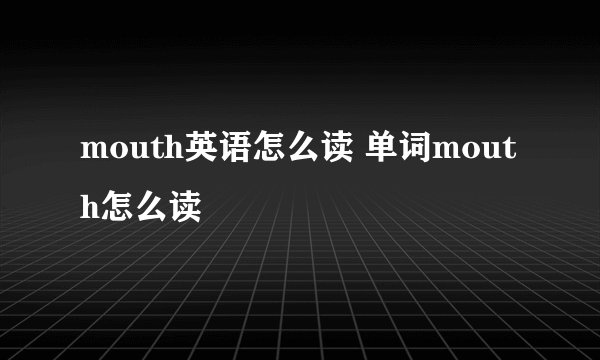 mouth英语怎么读 单词mouth怎么读